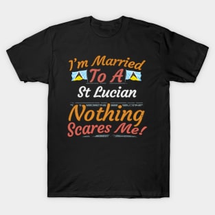 I'm Married To A St Lucian Nothing Scares Me - Gift for St Lucian From St Lucia Americas,Caribbean, T-Shirt